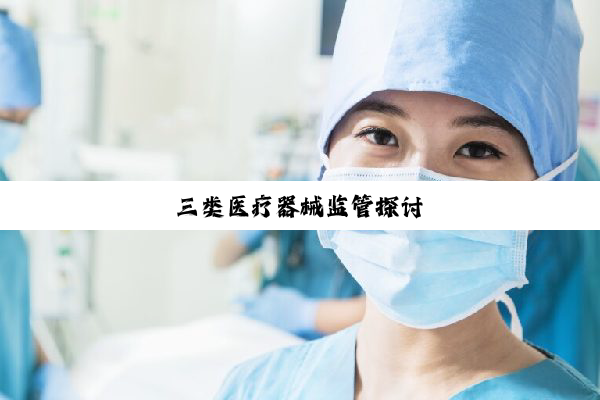 今日科普|三类医疗器械监管探讨