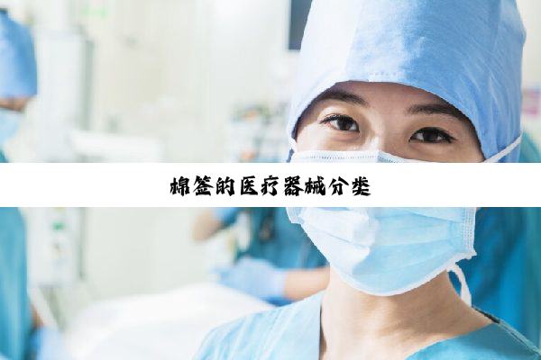 今日科普|棉签的医疗器械分类
