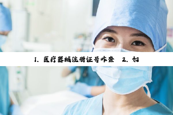1. 医疗器械注册证号咋查
